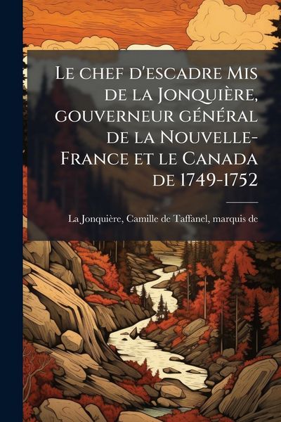 Produktbild: Le chef d'escadre Mis de la Jonqui&egrave;re, gouverneur g&Atilde;(c)n&Atilde;(c)ral de la Nouvelle-France et le Canada de 1749-1752