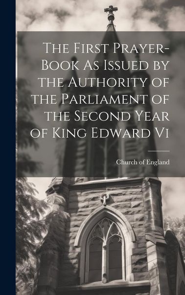 Produktbild: The First Prayer-Book As Issued by the Authority of the Parliament of the Second Year of King Edward Vi