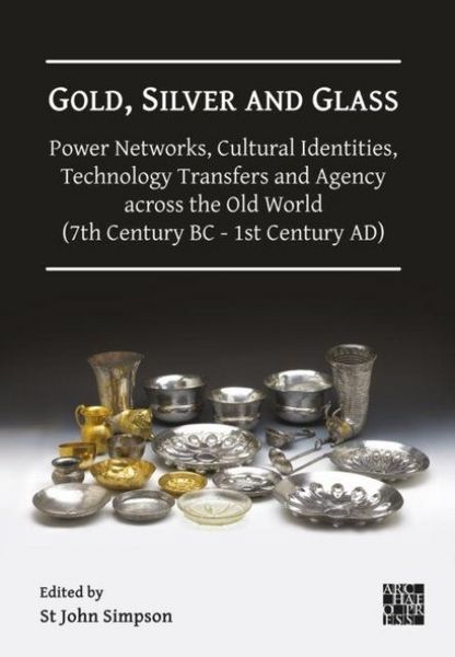 Produktbild: Gold, Silver and Glass: Power Networks, Cultural Identities, Technology Transfers and Agency across the Old World (7th Century BC - 1st Century AD)