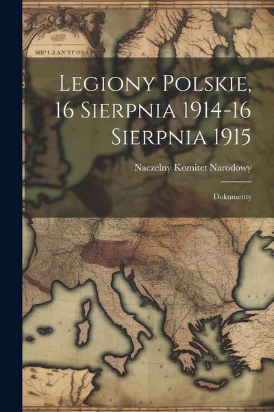 Produktbild: Legiony Polskie, 16 Sierpnia 1914-16 Sierpnia 1915; Dokumenty