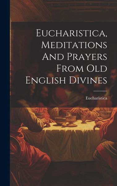 Produktbild: Eucharistica, Meditations And Prayers From Old English Divines