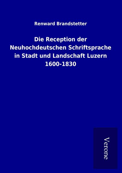 Produktbild: Die Reception der Neuhochdeutschen Schriftsprache in Stadt und Landschaft Luzern 1600-1830