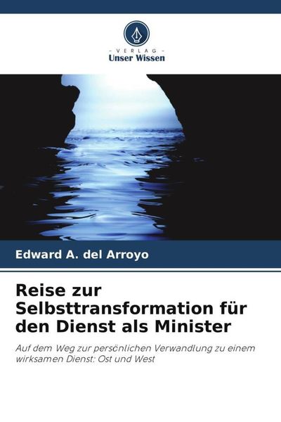 Reise zur Selbsttransformation für den Dienst als Minister, Taschenbuch von Edward A. Del Arroyo, Verlag Unser Wissen, 9786206040286