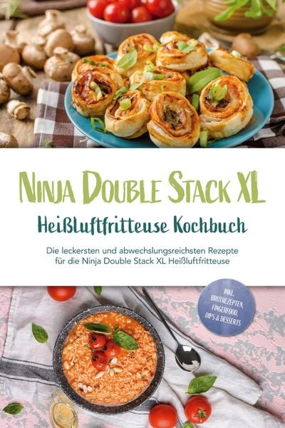 Produktbild: Ninja Double Stack XL Hei&szlig;luftfritteuse Kochbuch: Die leckersten und abwechslungsreichsten Rezepte f&uuml;r die Ninja Double Stack XL Hei&szlig;luftfritteuse - i