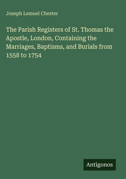 Produktbild: The Parish Registers of St. Thomas the Apostle, London, Containing the Marriages, Baptisms, and Burials from 1558 to 1754