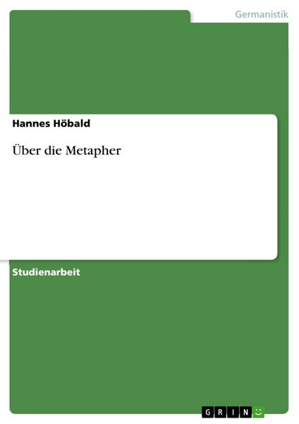 Über die Metapher, Taschenbuch von Hannes Höbald, GRIN, 9783668534636