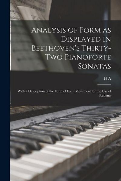 Produktbild: Analysis of Form as Displayed in Beethoven's Thirty-two Pianoforte Sonatas: With a Description of the Form of Each Movement for the use of Students