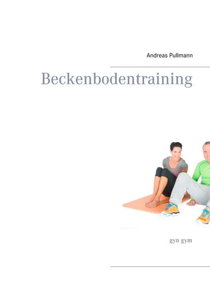 Beckenbodentraining, Taschenbuch von Andreas Pullmann, BoD – Books on Demand, 978-3-7431-7802-1