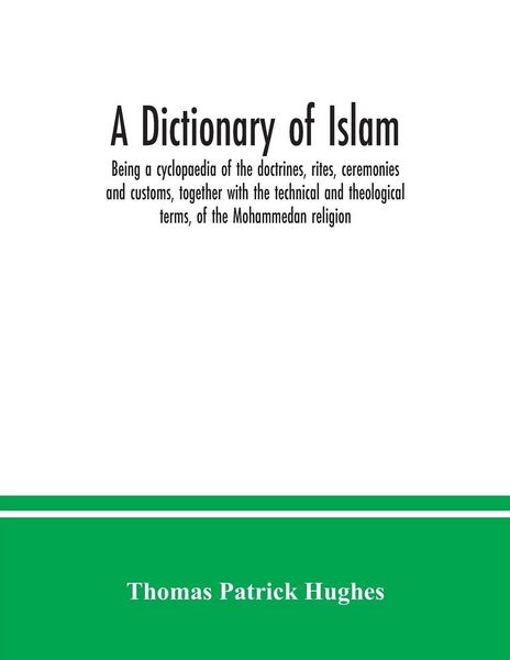 Produktbild: A Dictionary of Islam; being a cyclopaedia of the doctrines, rites, ceremonies and customs, together with the technical and theological terms, of the