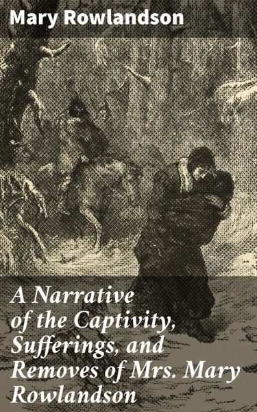 Produktbild: A Narrative of the Captivity, Sufferings, and Removes of Mrs. Mary Rowlandson