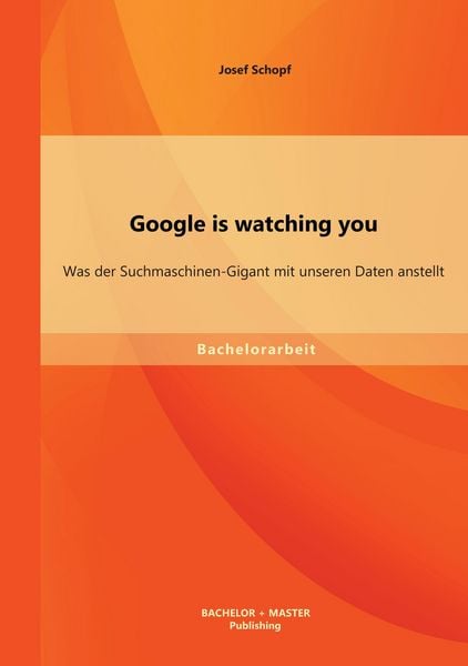 Produktbild: Google is watching you: Was der Suchmaschinen-Gigant mit unseren Daten anstellt