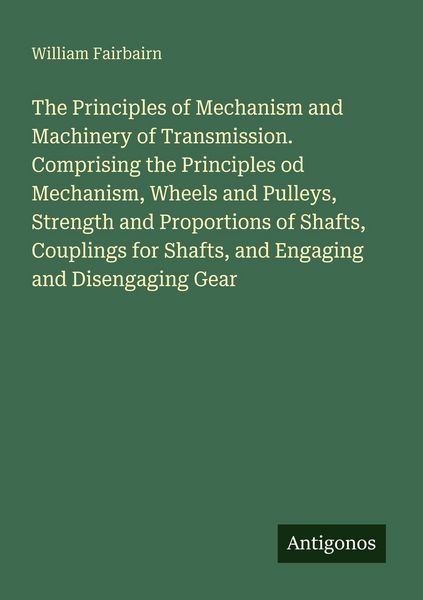 Produktbild: The Principles of Mechanism and Machinery of Transmission. Comprising the Principles od Mechanism, Wheels and Pulleys, Strength and Proportions of Sha