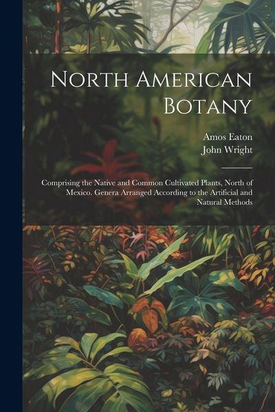 Produktbild: North American Botany: Comprising the Native and Common Cultivated Plants, North of Mexico. Genera Arranged According to the Artificial and N
