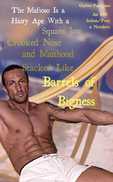 Produktbild: The Mafioso Is a Hairy Ape With a Square Jaw, Crooked Nose and Manhood Stacked Like Barrels of Bigness: An MM Italian/Prison Novelette