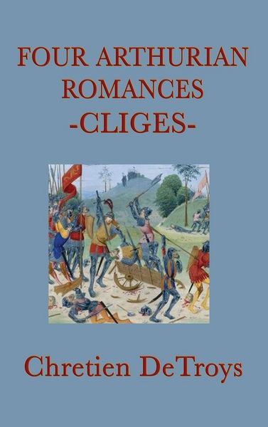 Produktbild: Four Arthurian Romances - Cliges - A Classic Medieval Arthurian Romance of Love, Honor, and Chivalry