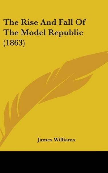 Produktbild: Williams, J: Rise And Fall Of The Model Republic (1863)