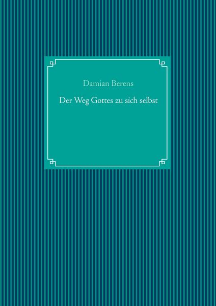 Der Weg Gottes zu sich selbst, Taschenbuch von Damian Berens, BoD – Books on Demand, 9783752814293