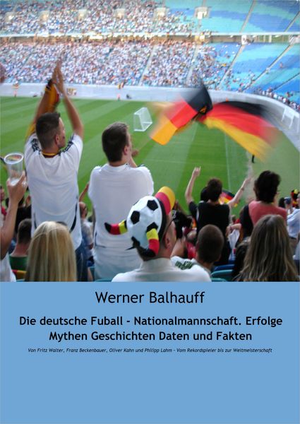 Produktbild: Die deutsche Fußball - Nationalmannschaft. Erfolge, Mythen, Geschichten, Daten und Fakten