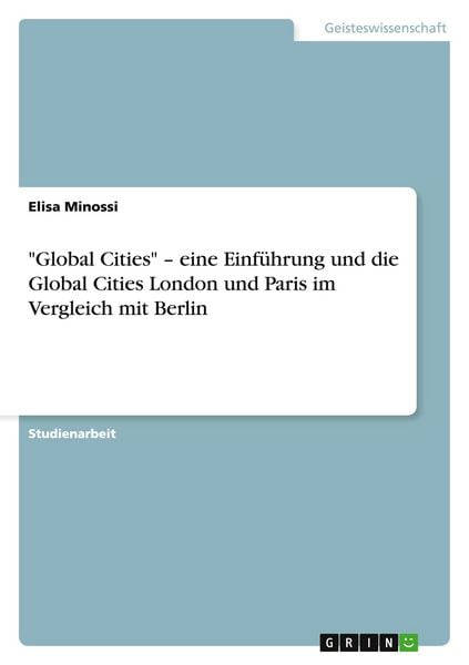 'Global Cities' - eine Einführung und die Global Cities London und Paris im Vergleich mit Berlin, Taschenbuch von Elisa Minossi, GRIN, 9783640607518