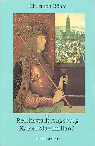 Produktbild: Die Reichsstadt Augsburg und Kaiser Maximilian I.