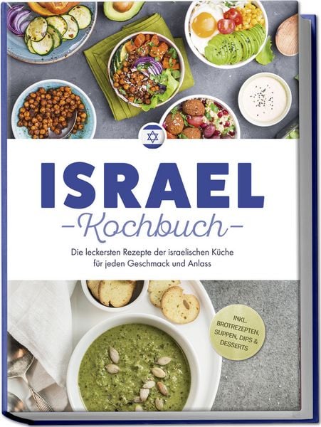 Israel Kochbuch: Die leckersten Rezepte der israelischen Küche für jeden Geschmack und Anlass - inkl. Brotrezepten, Suppen, Dips & Desserts, Paperback