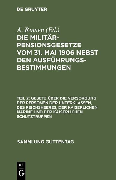 Produktbild: Die Milit&auml;rpensionsgesetze vom 31. Mai 1906 nebst den Ausf&uuml;hrungsbestimmungen / Gesetz &uuml;ber die Versorgung der Personen der Unterklassen, des Reichsheeres, der Kaiserlichen Marine und der Kaiserlichen Schutztruppen