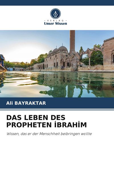 Das Leben des Propheten I¿brahi¿m, Taschenbuch von Ali Bayraktar, Verlag Unser Wissen, 9786209904547