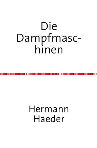 Die Dampfmaschinen - Ein Handbuch für Entwurf, Konstruktion, Gewichts- und Kostenbestimmungen, Ausführung und Untersuchu