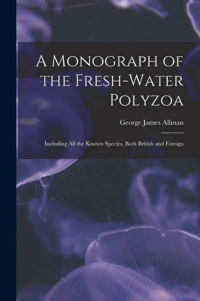 Produktbild: A Monograph of the Fresh-water Polyzoa