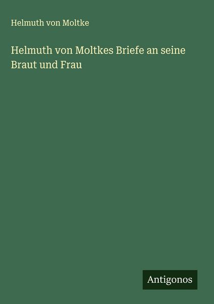 Produktbild: Helmuth von Moltkes Briefe an seine Braut und Frau
