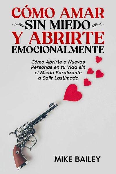 Produktbild: C&oacute;mo Amar sin Miedo y Abrirte Emocionalmente: C&oacute;mo Abrirte a Nuevas Personas en tu Vida sin el Miedo Paralizante a Salir Lastimado