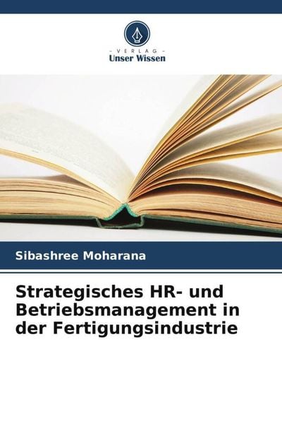 Strategisches HR- und Betriebsmanagement in der Fertigungsindustrie, Taschenbuch von Sibashree Moharana, Verlag Unser Wissen, 9786206068976