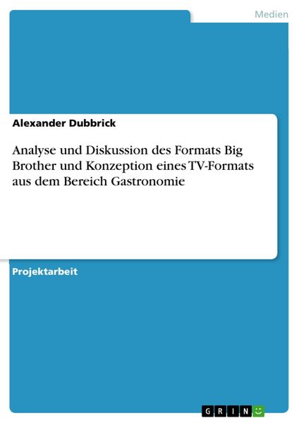 Produktbild: Analyse und Diskussion des Formats Big Brother und Konzeption eines TV-Formats aus dem Bereich Gastronomie