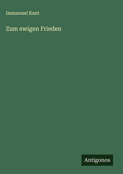 Zum ewigen Frieden, Gebundene Ausgabe von Immanuel Kant, Antigonos Verlag, 978-3-563-17858-4