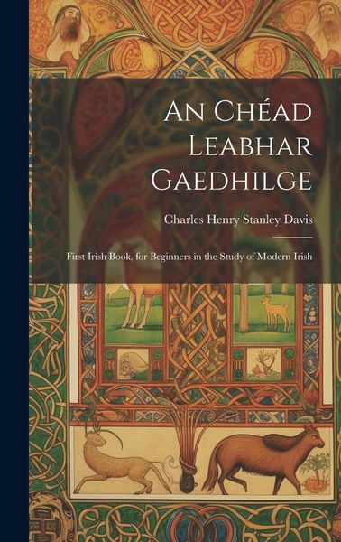 Produktbild: An Ch&eacute;ad Leabhar Gaedhilge: First Irish Book, for Beginners in the Study of Modern Irish