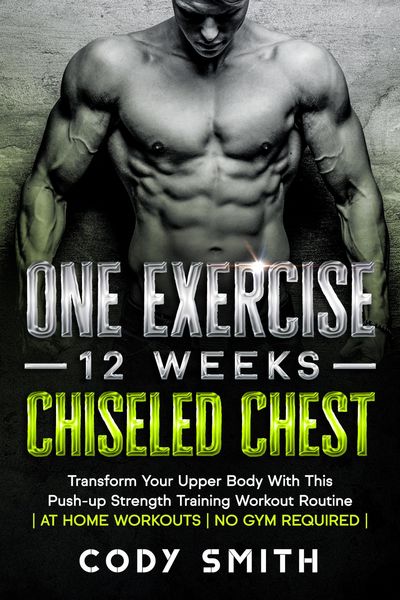 Produktbild: One Exercise, 12 Weeks, Chiseled Chest: Transform Your Upper Body With This Push-up Strength Training Workout Routine | at Home Workouts | No Gym Requ