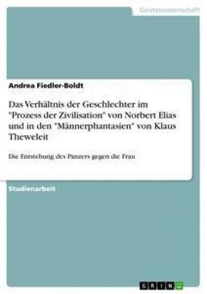 Produktbild: Das Verh&auml;ltnis der Geschlechter im "Prozess der Zivilisation" von Norbert Elias und in den "M&auml;nnerphantasien" von Klaus Theweleit