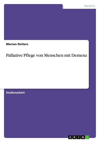 Palliative Pflege von Menschen mit Demenz, Taschenbuch von Marion Deiters, GRIN, 978-3-640-70696-9