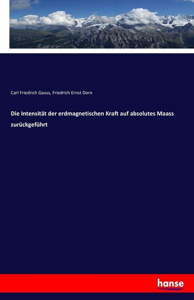 Die Intensität der erdmagnetischen Kraft auf absolutes Maass zurückgeführt, Taschenbuch von Carl Friedrich Gauss , Friedrich Ernst Dorn, Hansebooks,