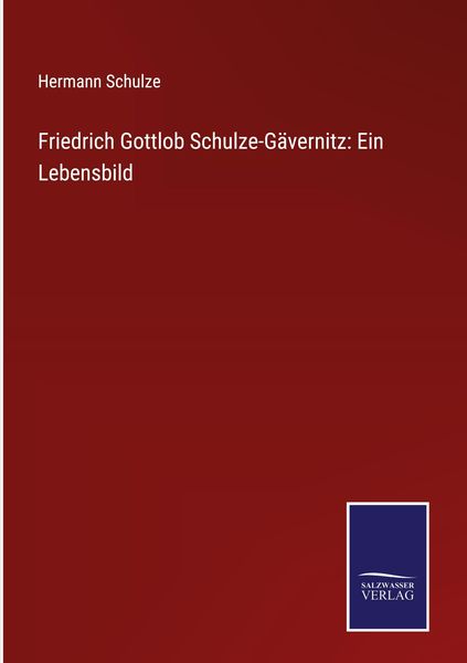 Produktbild: Friedrich Gottlob Schulze-G&auml;vernitz: Ein Lebensbild