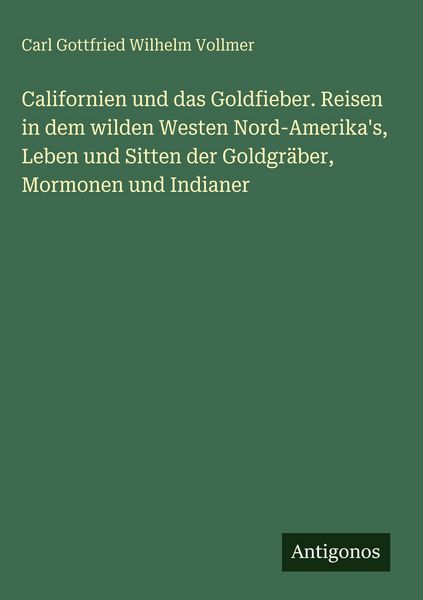 Produktbild: Californien und das Goldfieber. Reisen in dem wilden Westen Nord-Amerika's, Leben und Sitten der Goldgr&auml;ber, Mormonen und Indianer