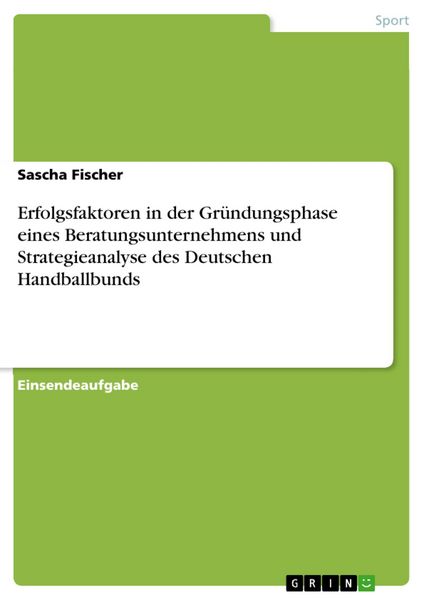 Produktbild: Erfolgsfaktoren in der Gr&uuml;ndungsphase eines Beratungsunternehmens und Strategieanalyse des Deutschen Handballbunds