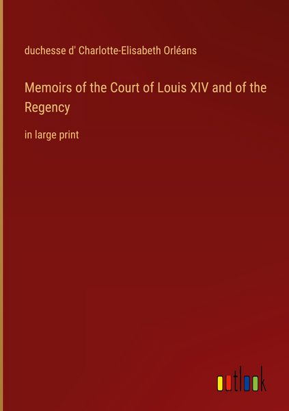 Produktbild: Memoirs of the Court of Louis XIV and of the Regency