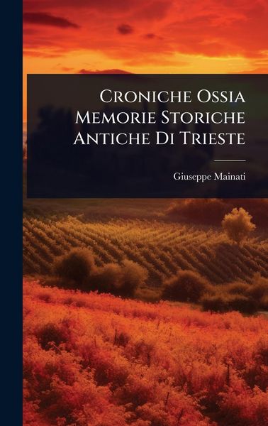 Produktbild: Croniche Ossia Memorie Storiche Antiche Di Trieste