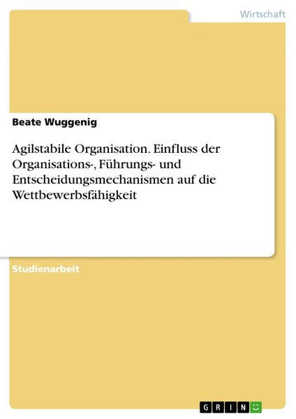Produktbild: Agilstabile Organisation. Einfluss der Organisations-, F&uuml;hrungs- und Entscheidungsmechanismen auf die Wettbewerbsf&auml;higkeit