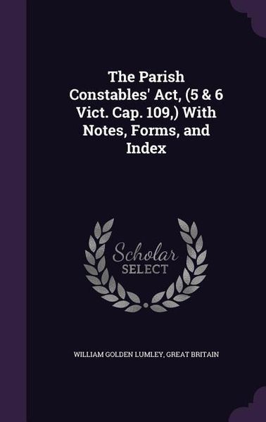 Produktbild: The Parish Constables' Act, (5 & 6 Vict. Cap. 109, ) With Notes, Forms, and Index