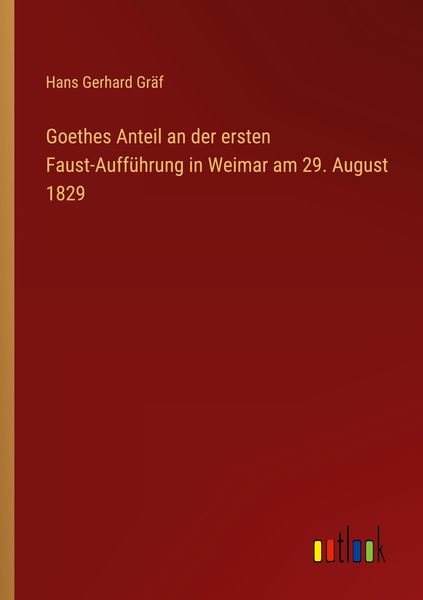 Produktbild: Goethes Anteil an der ersten Faust-Auff&uuml;hrung in Weimar am 29. August 1829