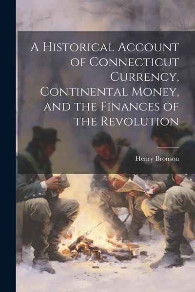 Produktbild: A Historical Account of Connecticut Currency, Continental Money, and the Finances of the Revolution