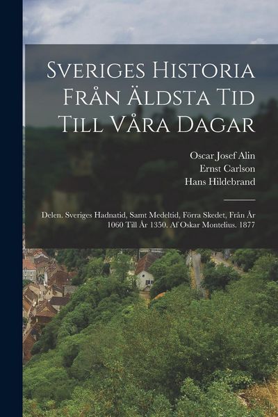 Produktbild: Sveriges Historia Fr&aring;n &Auml;ldsta Tid Till V&aring;ra Dagar: Delen. Sveriges Hadnatid, Samt Medeltid, F&ouml;rra Skedet, Fr&aring;n &Aring;r 1060 Till &Aring;r 1350. Af Oskar Monteliu