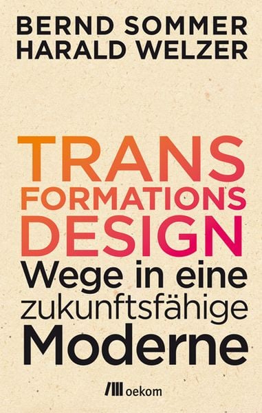 Transformationsdesign, Paperback von Bernd Sommer,Harald Welzer, Oekom verlag, 978-3-86581-845-4